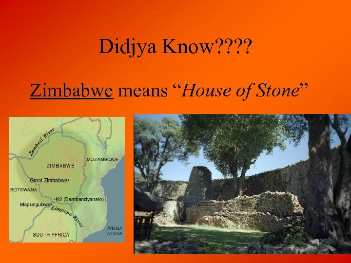 Didjya Know? ? Zimbabwe means “House of Stone” 