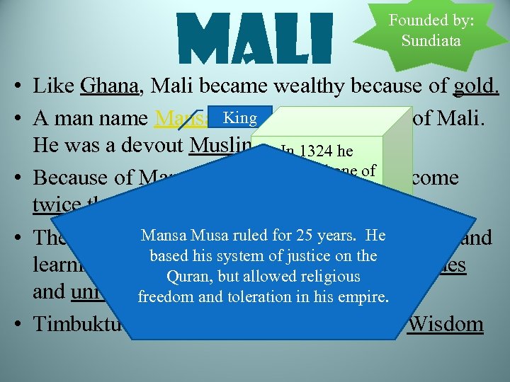 Mali Founded by: Sundiata • Like Ghana, Mali became wealthy because of gold. King