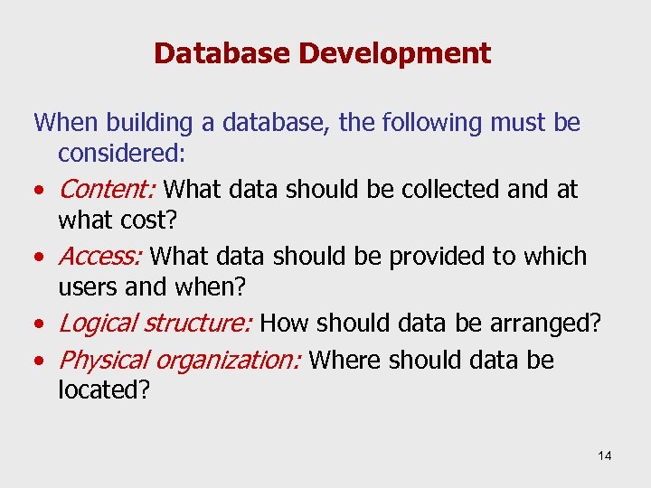Database Development When building a database, the following must be considered: • Content: What