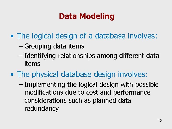 Data Modeling • The logical design of a database involves: – Grouping data items