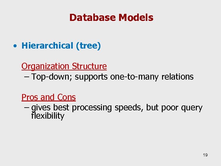 Database Models • Hierarchical (tree) Organization Structure – Top-down; supports one-to-many relations Pros and