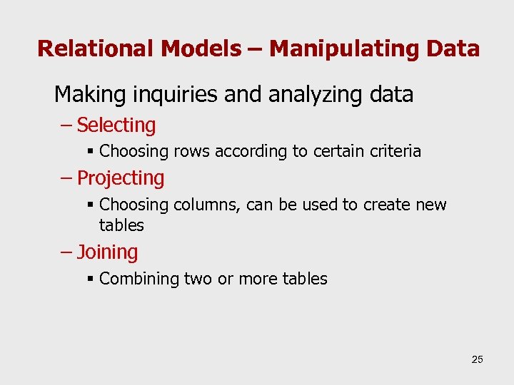 Relational Models – Manipulating Data Making inquiries and analyzing data – Selecting § Choosing