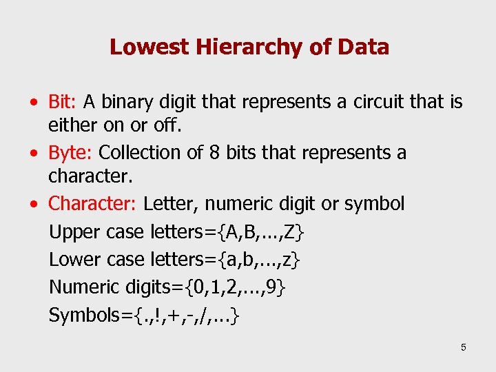 Lowest Hierarchy of Data • Bit: A binary digit that represents a circuit that