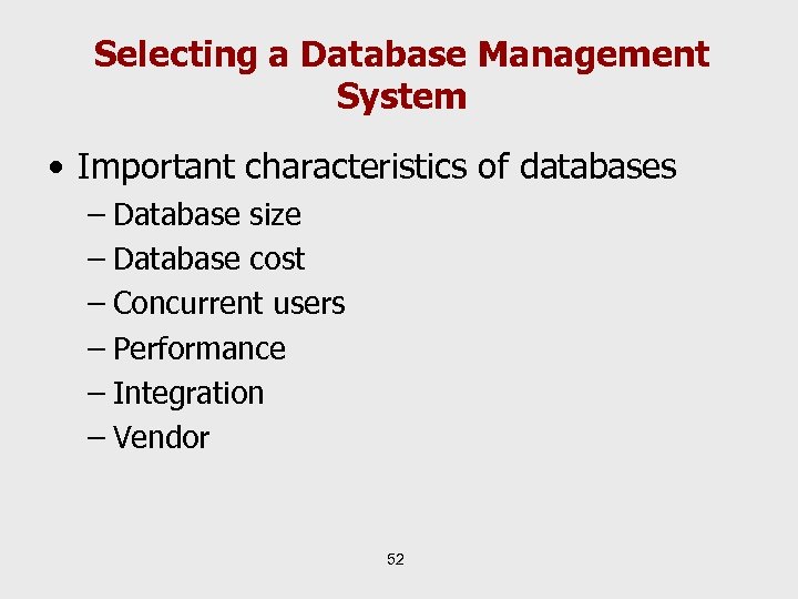 Selecting a Database Management System • Important characteristics of databases – Database size –