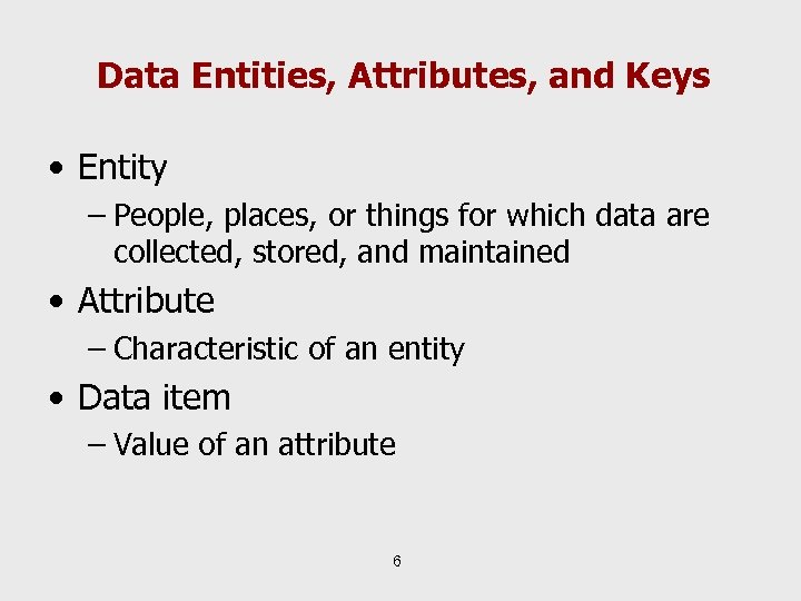 Data Entities, Attributes, and Keys • Entity – People, places, or things for which