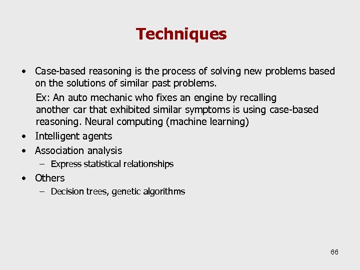 Techniques • Case-based reasoning is the process of solving new problems based on the