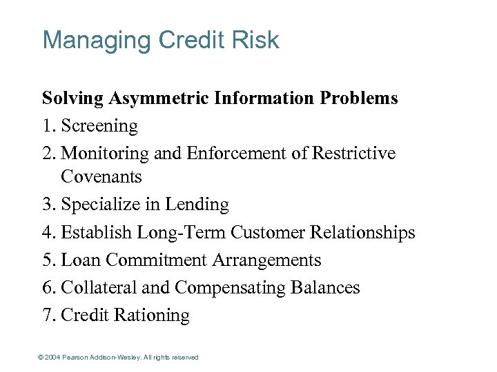 Managing Credit Risk Solving Asymmetric Information Problems 1. Screening 2. Monitoring and Enforcement of