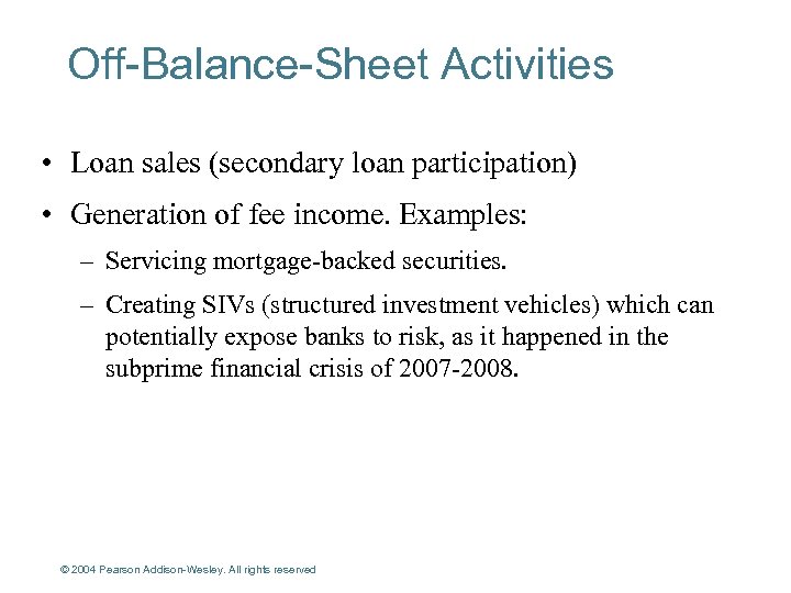 Off-Balance-Sheet Activities • Loan sales (secondary loan participation) • Generation of fee income. Examples: