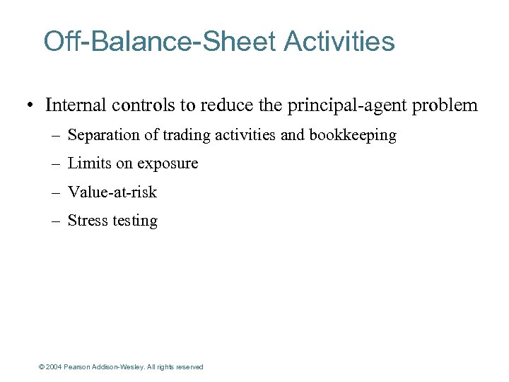 Off-Balance-Sheet Activities • Internal controls to reduce the principal-agent problem – Separation of trading