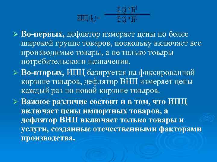 Во-первых, дефлятор измеряет цены по более широкой группе товаров, поскольку включает все производимые товары,