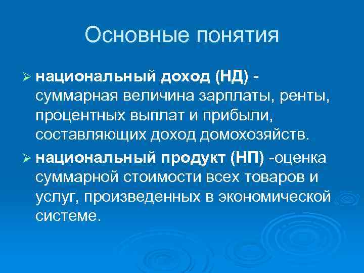 Основные понятия Ø национальный доход (НД) - суммарная величина зарплаты, ренты, процентных выплат и