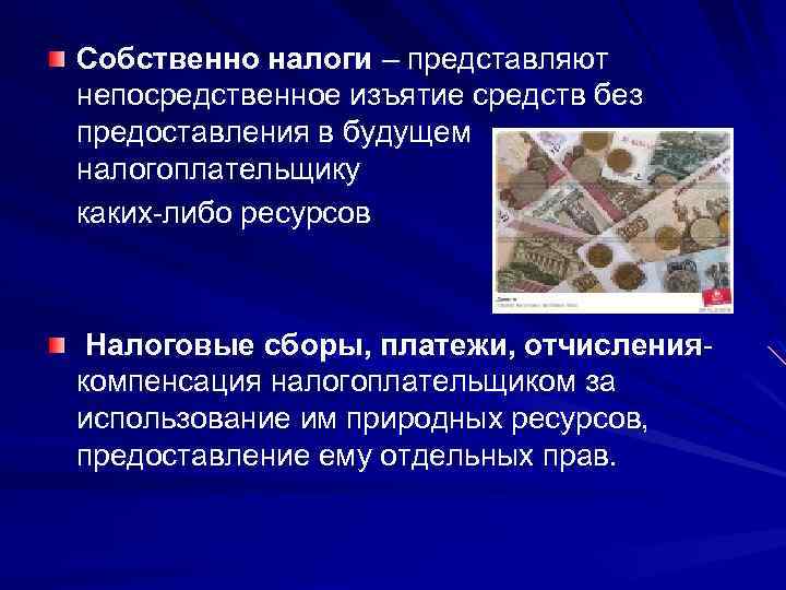 Собственно налоги – представляют непосредственное изъятие средств без предоставления в будущем налогоплательщику каких либо