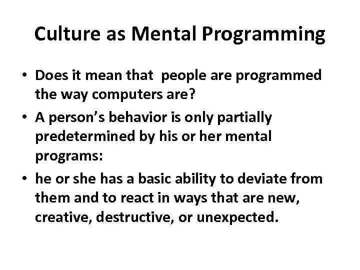 Culture as Mental Programming • Does it mean that people are programmed the way