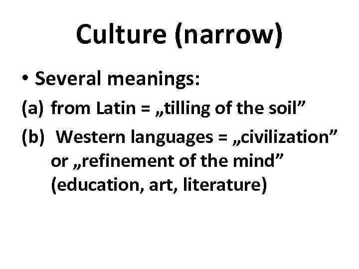 Culture (narrow) • Several meanings: (a) from Latin = „tilling of the soil” (b)