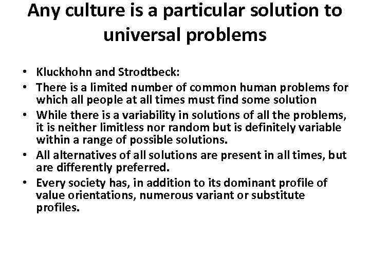 Any culture is a particular solution to universal problems • Kluckhohn and Strodtbeck: •