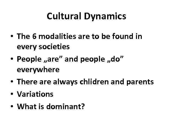 Cultural Dynamics • The 6 modalities are to be found in every societies •