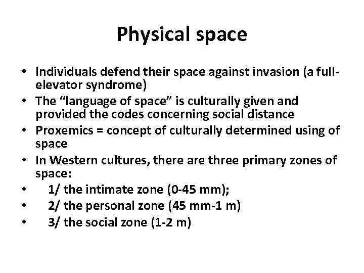 Physical space • Individuals defend their space against invasion (a fullelevator syndrome) • The