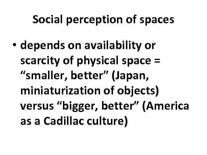Social perception of spaces • depends on availability or scarcity of physical space =