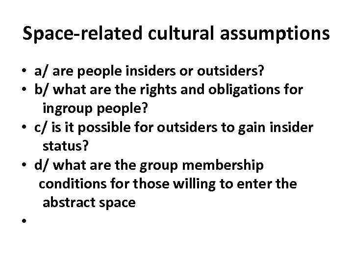 Space-related cultural assumptions • a/ are people insiders or outsiders? • b/ what are