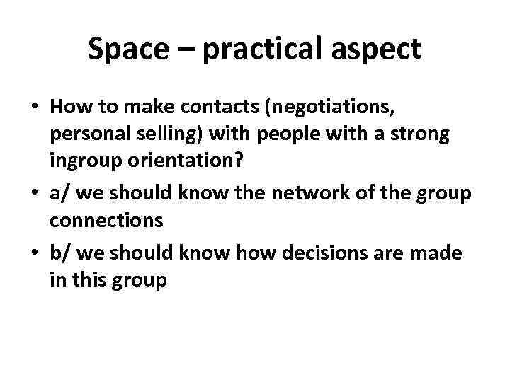 Space – practical aspect • How to make contacts (negotiations, personal selling) with people
