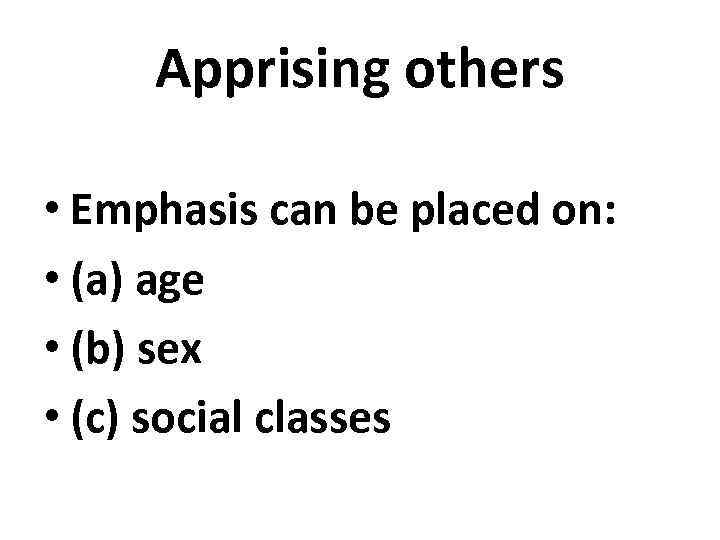 Apprising others • Emphasis can be placed on: • (a) age • (b) sex
