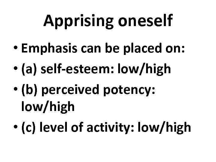 Apprising oneself • Emphasis can be placed on: • (a) self-esteem: low/high • (b)