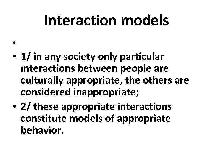 Interaction models • • 1/ in any society only particular interactions between people are