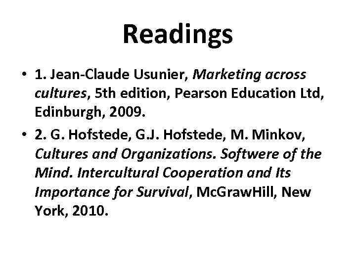 Readings • 1. Jean-Claude Usunier, Marketing across cultures, 5 th edition, Pearson Education Ltd,