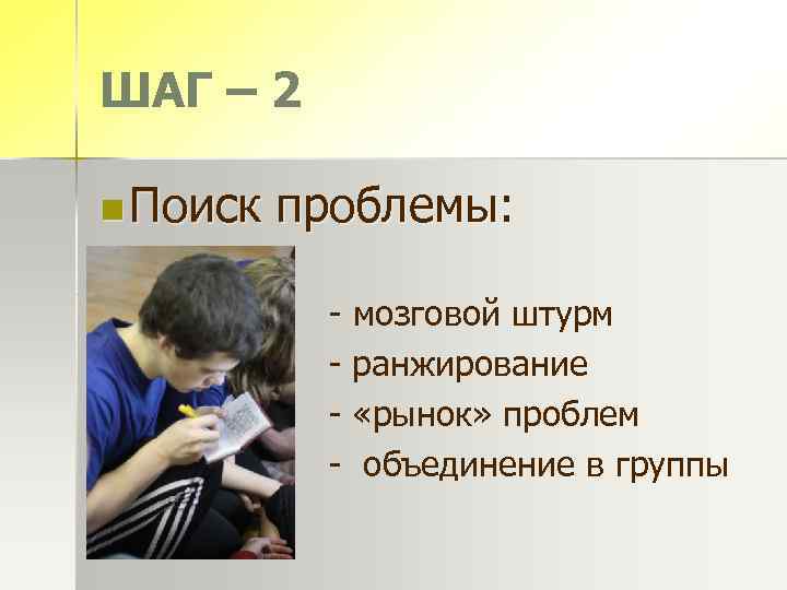 ШАГ – 2 n Поиск проблемы: - мозговой штурм - ранжирование - «рынок» проблем