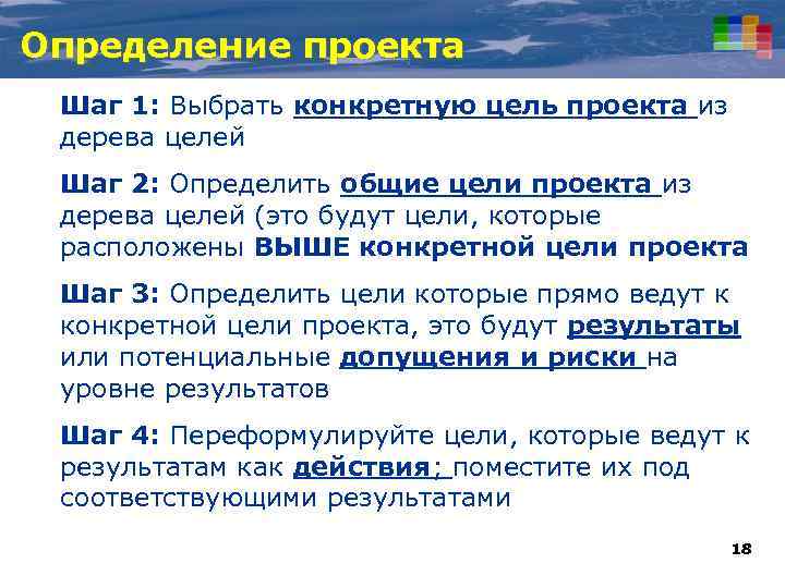 Определение проекта Шаг 1: Выбрать конкретную цель проекта из дерева целей Шаг 2: Определить