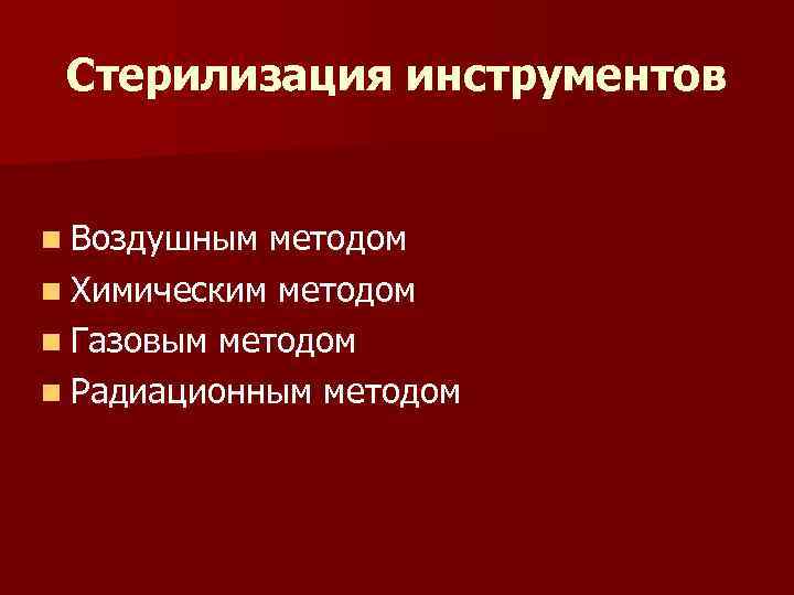 Стерилизация инструментов n Воздушным методом n Химическим методом n Газовым методом n Радиационным методом