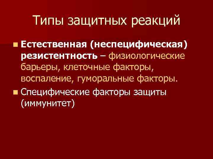 Типы защитных реакций n Естественная (неспецифическая) резистентность – физиологические барьеры, клеточные факторы, воспаление, гуморальные