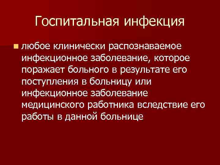 Госпитальная инфекция n любое клинически распознаваемое инфекционное заболевание, которое поражает больного в результате его