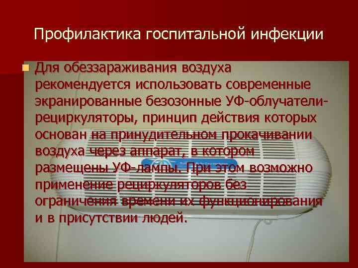 Профилактика госпитальной инфекции n Для обеззараживания воздуха рекомендуется использовать современные экранированные безозонные УФ-облучателирециркуляторы, принцип