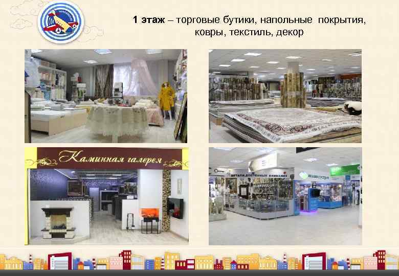 1 этаж – торговые бутики, напольные покрытия, ковры, текстиль, декор 
