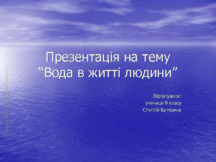 Презентація на тему “Вода в житті людини” Підготувала: учениця 9 класу Стяглій Катерина 