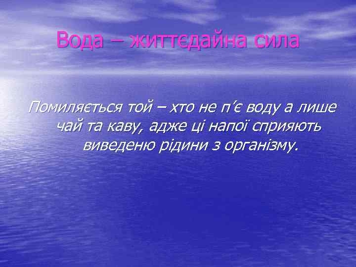 Вода – життєдайна сила Помиляється той – хто не п’є воду а лише чай