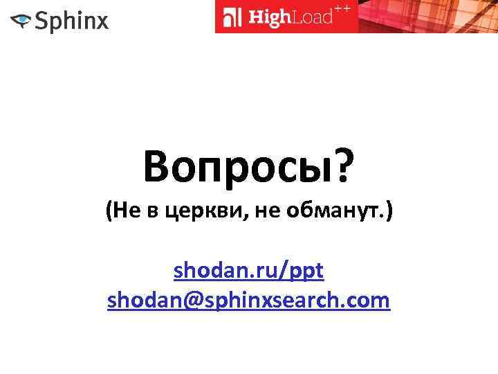 Вопросы? (Не в церкви, не обманут. ) shodan. ru/ppt shodan@sphinxsearch. com 