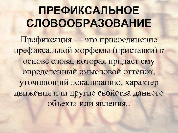 ПРЕФИКСАЛЬНОЕ СЛОВООБРАЗОВАНИЕ Префиксация — это присоединение префиксальной морфемы (приставки) к основе слова, которая придает