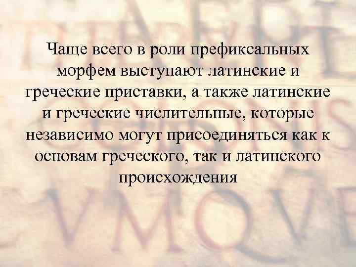 Чаще всего в роли префиксальных морфем выступают латинские и греческие приставки, а также латинские