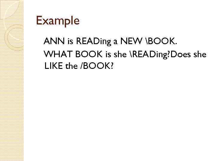 Example ANN is READing a NEW BOOK. WHAT BOOK is she READing? Does she