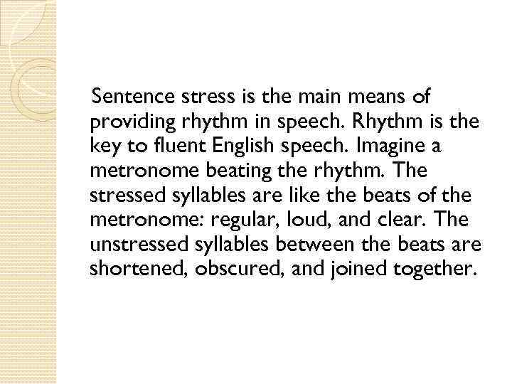 Sentence stress is the main means of providing rhythm in speech. Rhythm is the