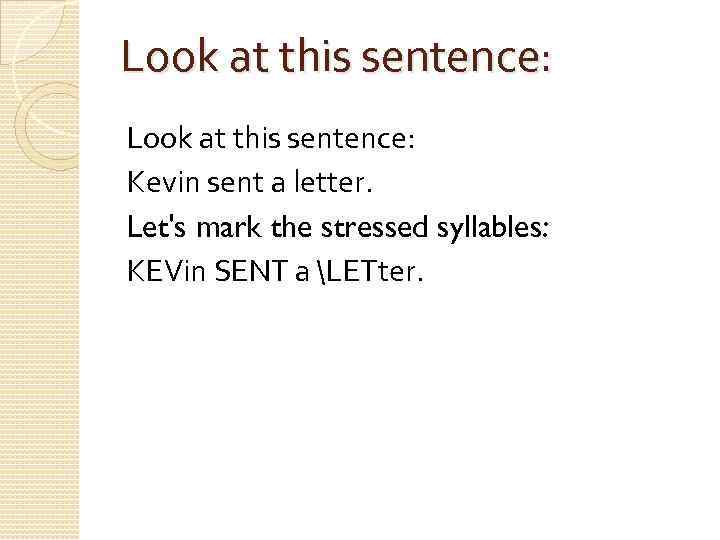 Look at this sentence: Kevin sent a letter. Let's mark the stressed syllables: KEVin