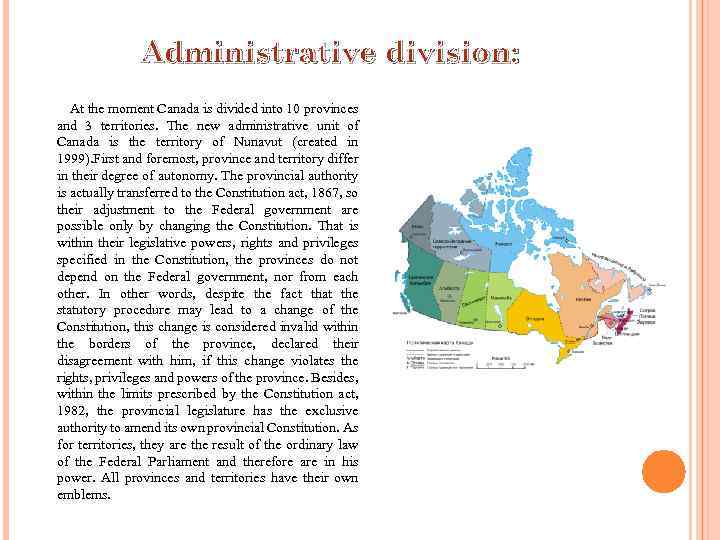 Administrative division: At the moment Canada is divided into 10 provinces and 3 territories.