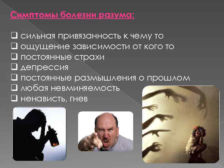 Симптомы болезни разума: q сильная привязанность к чему то q ощущение зависимости от кого