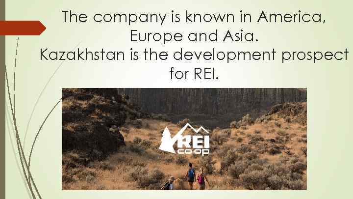 The company is known in America, Europe and Asia. Kazakhstan is the development prospect