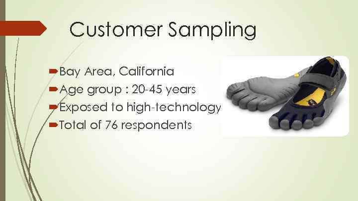 Customer Sampling Bay Area, California Age group : 20 -45 years Exposed to high-technology