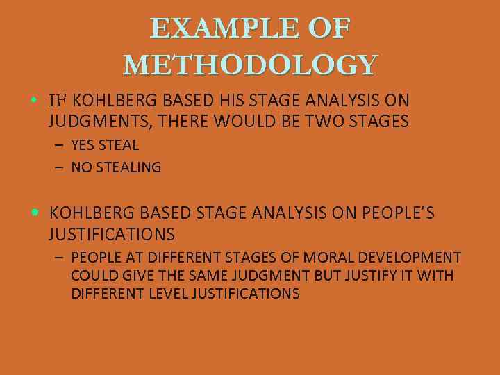 EXAMPLE OF METHODOLOGY • IF KOHLBERG BASED HIS STAGE ANALYSIS ON JUDGMENTS, THERE WOULD