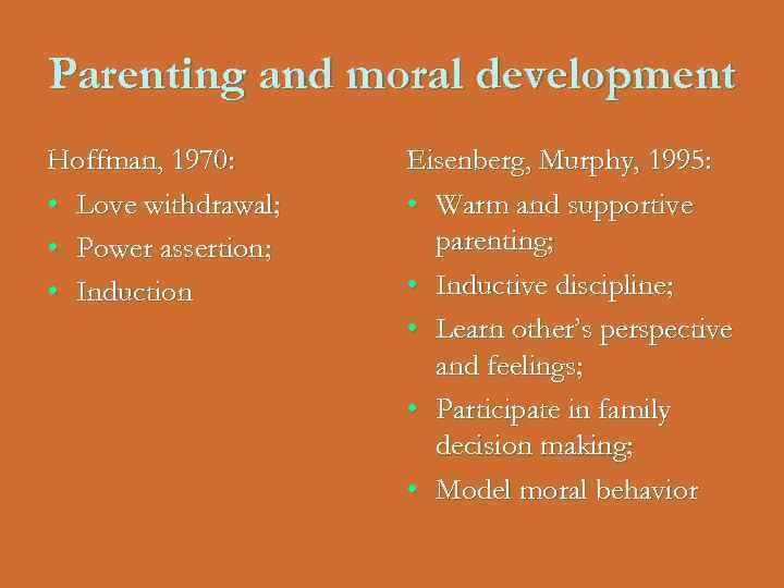 Parenting and moral development Hoffman, 1970: • Love withdrawal; • Power assertion; • Induction
