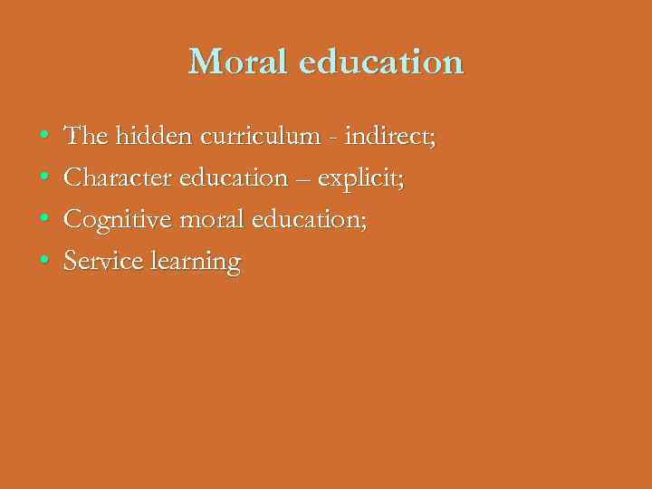 Moral education • • The hidden curriculum - indirect; Character education – explicit; Cognitive